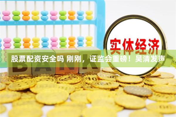 股票配资安全吗 刚刚，证监会重磅！吴清发声