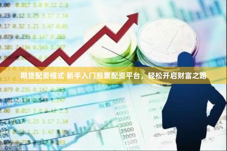 期货配资模式 新手入门股票配资平台，轻松开启财富之路