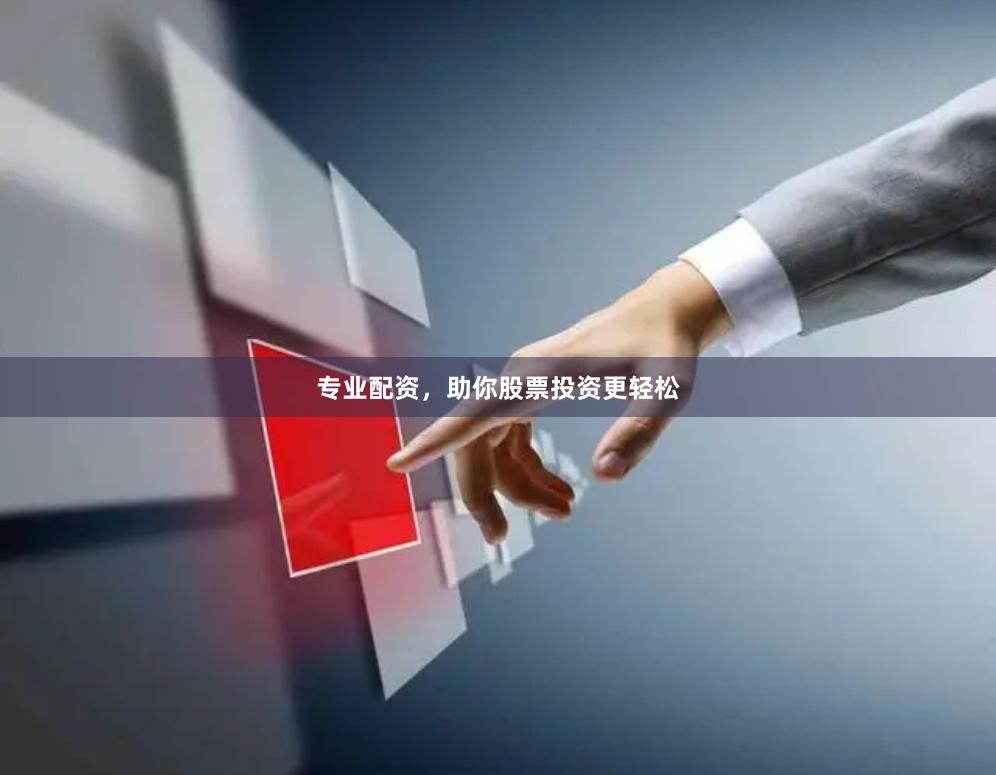专业配资，助你股票投资更轻松