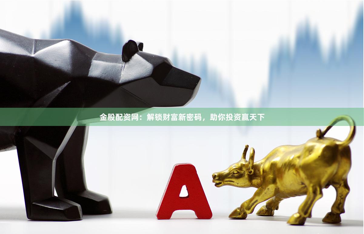 金股配资网：解锁财富新密码，助你投资赢天下