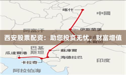 西安股票配资：助您投资无忧，财富增值