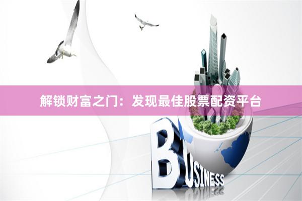 解锁财富之门:发现最佳股票配资平台