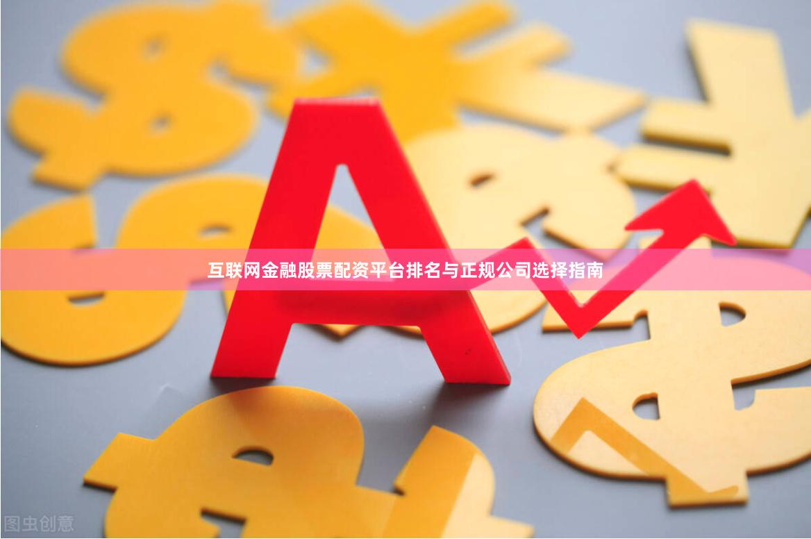 互联网金融股票配资平台排名与正规公司选择指南