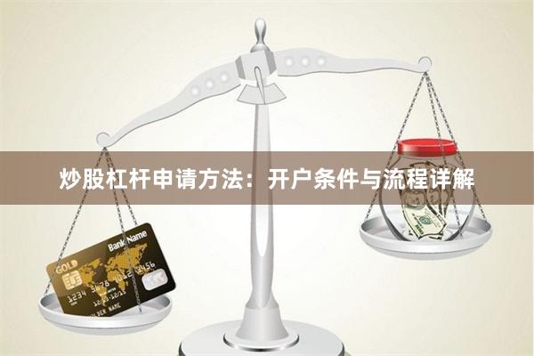 炒股杠杆申请方法：开户条件与流程详解