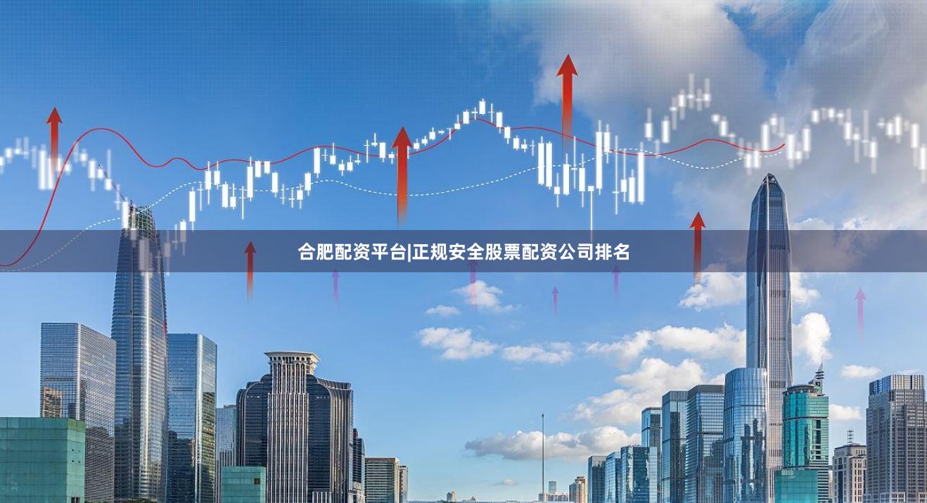 合肥配资平台|正规安全股票配资公司排名