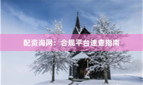 配资询网：合规平台速查指南