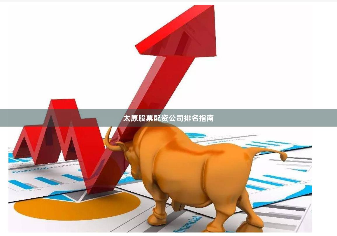 太原股票配资公司排名指南