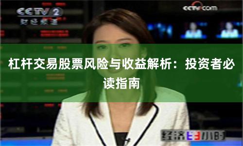 杠杆交易股票风险与收益解析：投资者必读指南