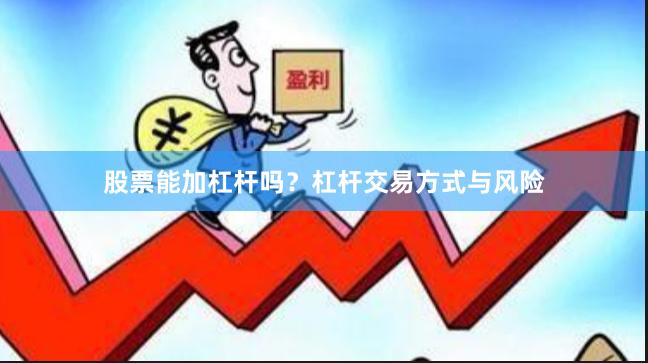 股票能加杠杆吗？杠杆交易方式与风险
